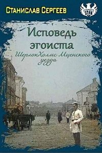 Обложка к Сергеев Станислав. Исповедь эгоиста. Шерлок Холмс Мценского уезда